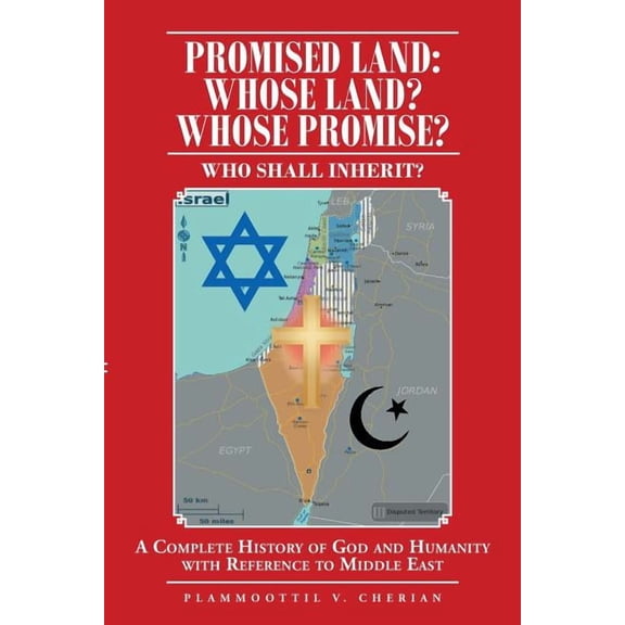 Promised Land: Whose Land? Whose Promise?: WHO SHALL INHERIT? A complete History of God and Humanity with Reference to M, (Paperback)