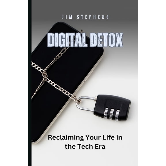 Digital Detox: Reclaiming Your Life in the Tech Era, (Paperback)