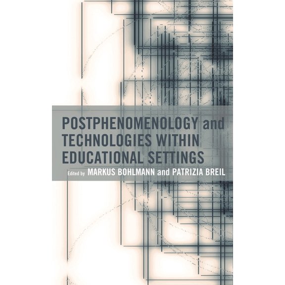 Postphenomenology and the Philosophy of Postphenomenology and Technologies within Educational Settings, (Hardcover)