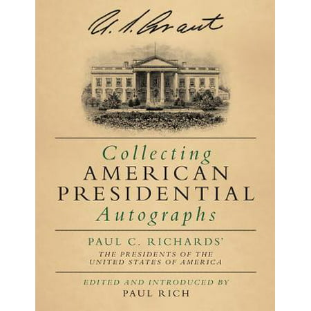 Collecting American Presidential Autographs : Paul C. Richards' the Presidents of the United States of