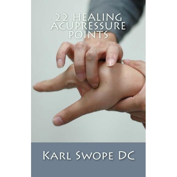 22 Healing Acupressure Points: Fast Easy Guide to Natural Healing (Paperback)