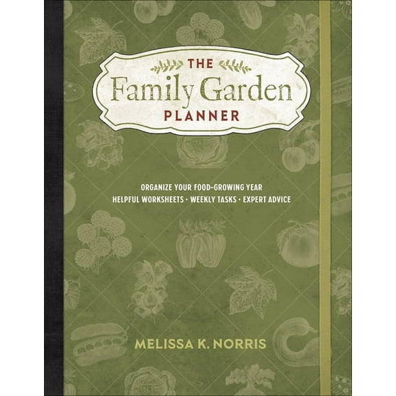 The Family Garden Planner: Organize Your Food-Growing Year -Helpful Worksheets -Weekly Tasks -Expert Advice, (Paperback)