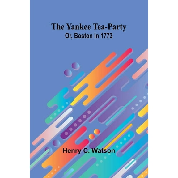 The Yankee Tea-party; Or, Boston in 1773, (Paperback)