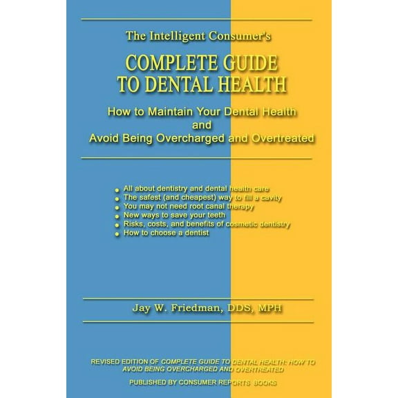 Complete Guide to Dental Health: How to Maintain Your Dental Health and Avoid Being Overcharged and Overtreated, (Paperback)