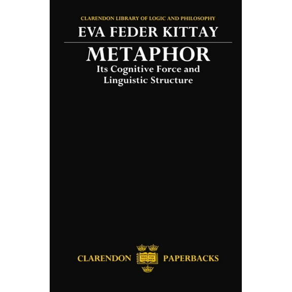 Clarendon Library of Logic and Philosoph Metaphor: Its Cognitive Force and Linguistic Structure, (Paperback)