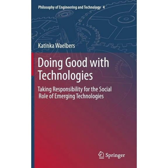 Philosophy of Engineering and Technology Doing Good with Technologies: Taking Responsibility for the Social Role of Emerging Technologies, Book 4, (Hardcover)