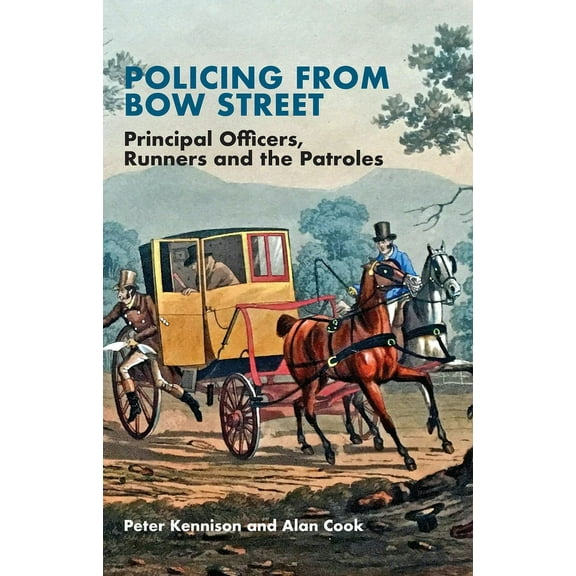 Policing from Bow Street: Principal Officers, Runners and the Patroles, (Paperback)