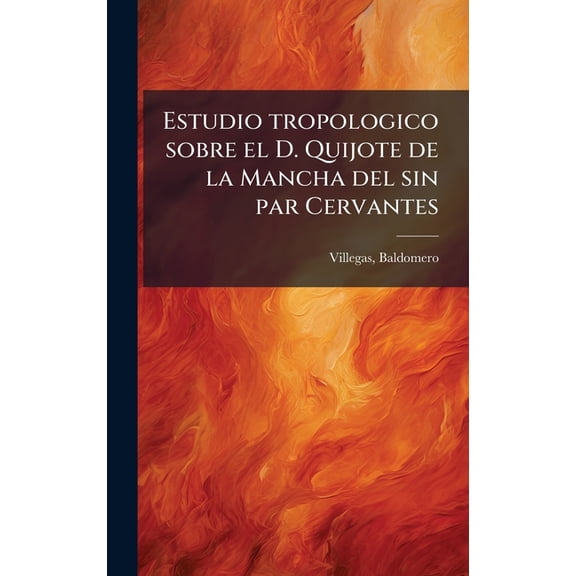 Estudio tropologico sobre el D. Quijote de la Mancha del sin par Cervantes, (Hardcover)