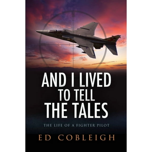 And I Lived to Tell the Tales: The Life of a Fighter Pilot, (Paperback)