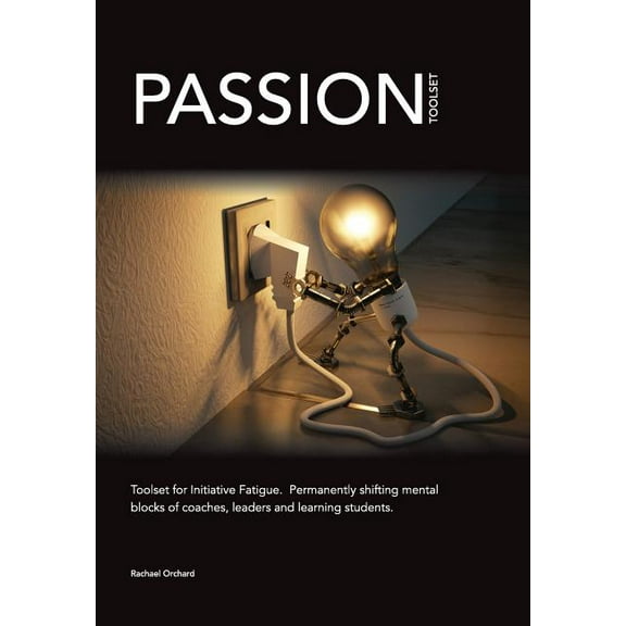 Passion Toolkit PASSION Toolset: for Initiative Fatigue. Permanently shifting mental blocks of coaches leaders and learning students, Book 1, (Paperback)