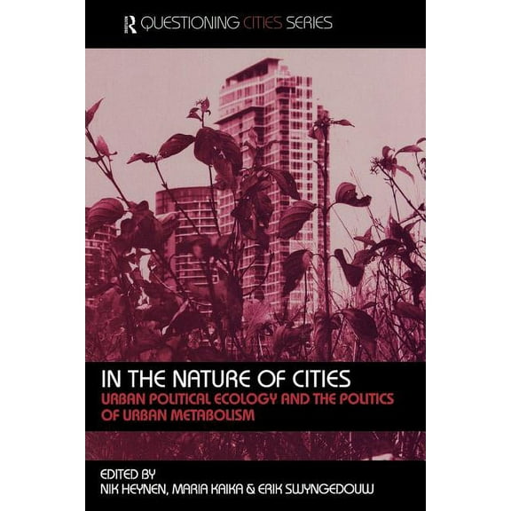 Questioning Cities In the Nature of Cities: Urban Political Ecology and the Politics of Urban Metabolism, (Paperback)