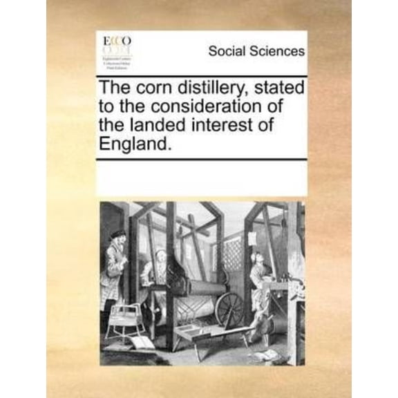 Corn Distillery, Stated to the Consideration of the Landed Interest of England.