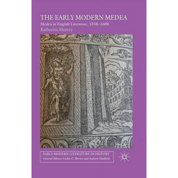 Early Modern Literature in History The Early Modern Medea: Medea in English Literature, 1558-1688, (Paperback)