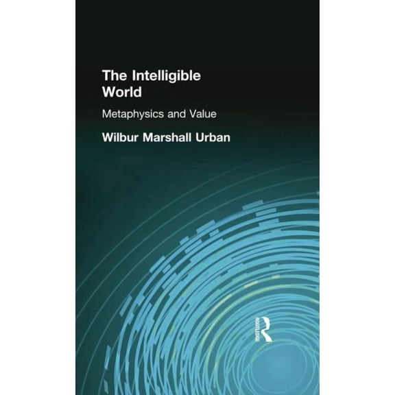 The Intelligible World: Metaphysics and Value, (Paperback)