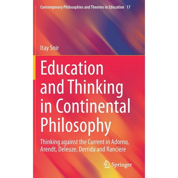 Contemporary Philosophies and Theories i Education and Thinking in Continental Philosophy: Thinking Against the Current in Adorno, Arendt, Deleuze, Derrida and R, Book 17, (Hardcover)