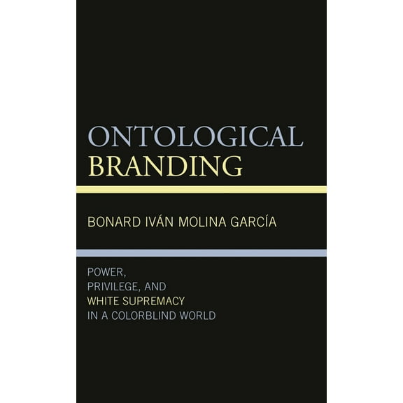 Philosophy of Race Ontological Branding: Power, Privilege, and White Supremacy in a Colorblind World, (Hardcover)