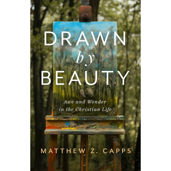 Christ in Everything Drawn by Beauty: Awe and Wonder in the Christian Life, (Paperback)