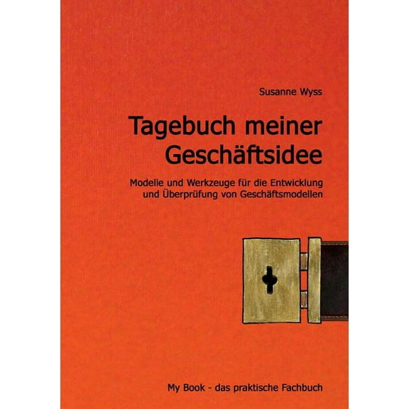 Tagebuch meiner GeschÃ¤ftsidee: Modelle und Werkzeuge fÃ¼r die Entwicklung Ihres GeschÃ¤ftsmodells, (Paperback)