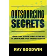 Outsourcing Secrets: Unlock the Power of Outsourcing to Skyrocket Your Online Business, (Paperback)