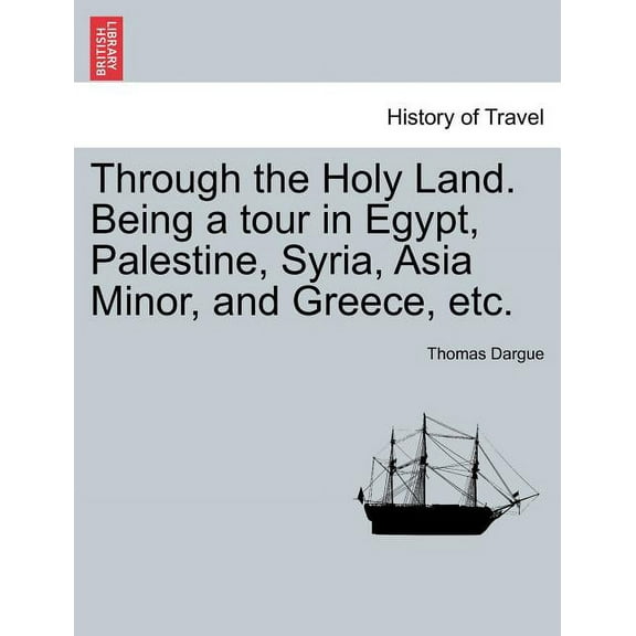 Through the Holy Land. Being a tour in Egypt, Palestine, Syria, Asia Minor, and Greece, etc.