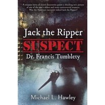 Jack the Ripper Suspect Dr. Francis Tumblety (Paperback) by Michael L Hawley