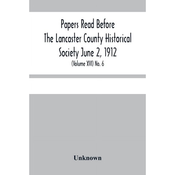 Papers Read Before The Lancaster County Historical Society June 2, 1912; History Herself, As Seen In Her Own Workshop; (, (Paperback)