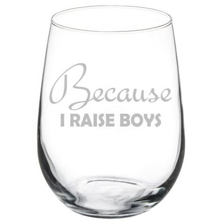 

Wine Glass Goblet Because I Raise Boys Funny Gift Mom Mother Mother s Day Baby Shower (17 oz Stemless)