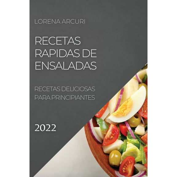 Recetas Rapidas de Ensaladas 2022: Recetas Deliciosas Para Principiantes, (Paperback)