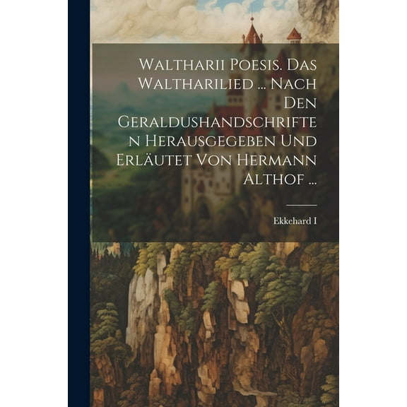 Waltharii Poesis. Das Waltharilied ... Nach Den Geraldushandschriften Herausgegeben Und Erläutet Von Hermann Althof ... (Paperback)