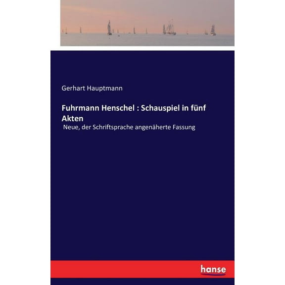 Fuhrmann Henschel: Schauspiel in fünf Akten: Neue, der Schriftsprache angenäherte Fassung, (Paperback)