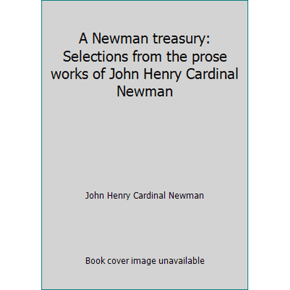 Pre-Owned A Newman treasury: Selections from the prose works of John Henry Cardinal Newman (Hardcover) 0870003003 9780870003004