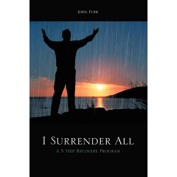 I Surrender All: A 5 Step Recovery Program (Paperback)