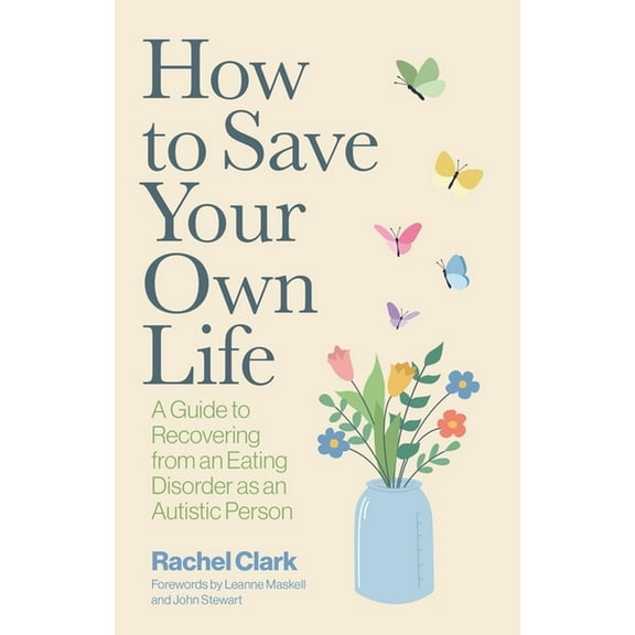 How to Save Your Own Life: A Guide to Recovering from an Eating Disorder as an Autistic Person, (Paperback)