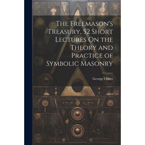 The Freemason's Treasury, 52 Short Lectures On the Theory and Practice of Symbolic Masonry, (Paperback)