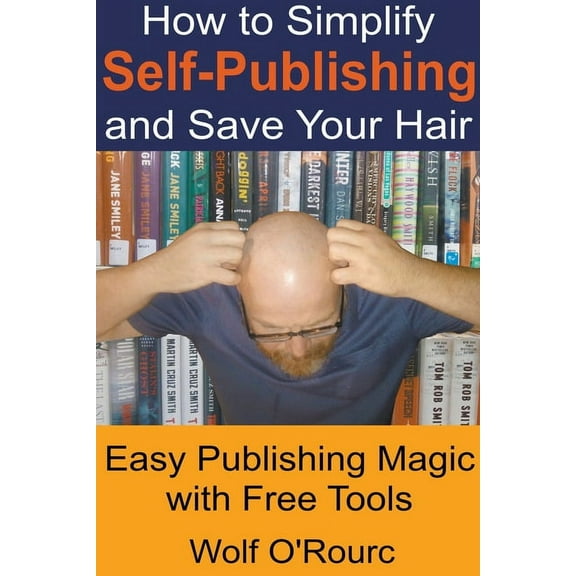 How to Simplify Self-Publishing and Save Your Hair, (Paperback)