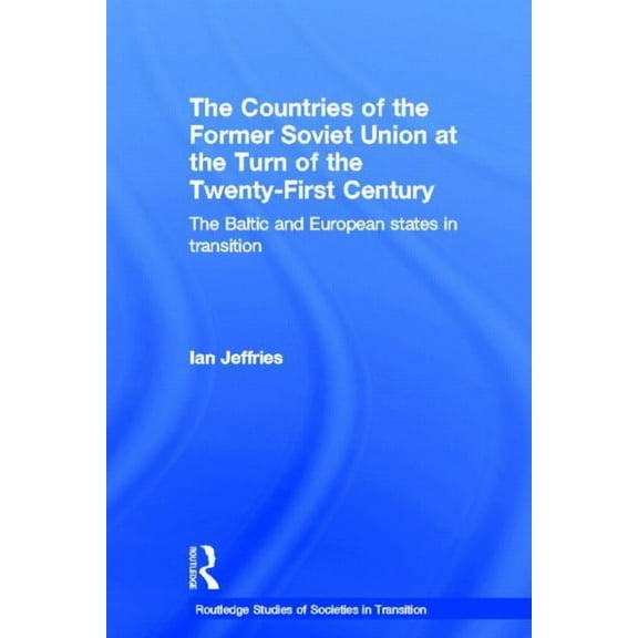 Routledge Studies of Societies in Transi The Countries of the Former Soviet Union at the Turn of the Twenty-First Century: The Baltic and European States in Tran, (Paperback)