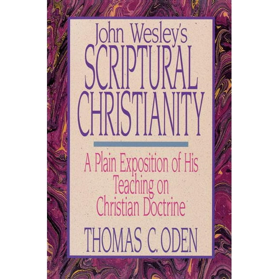 John Wesley's Scriptural Christianity: A Plain Exposition of His Teaching on Christian Doctrine, (Paperback)