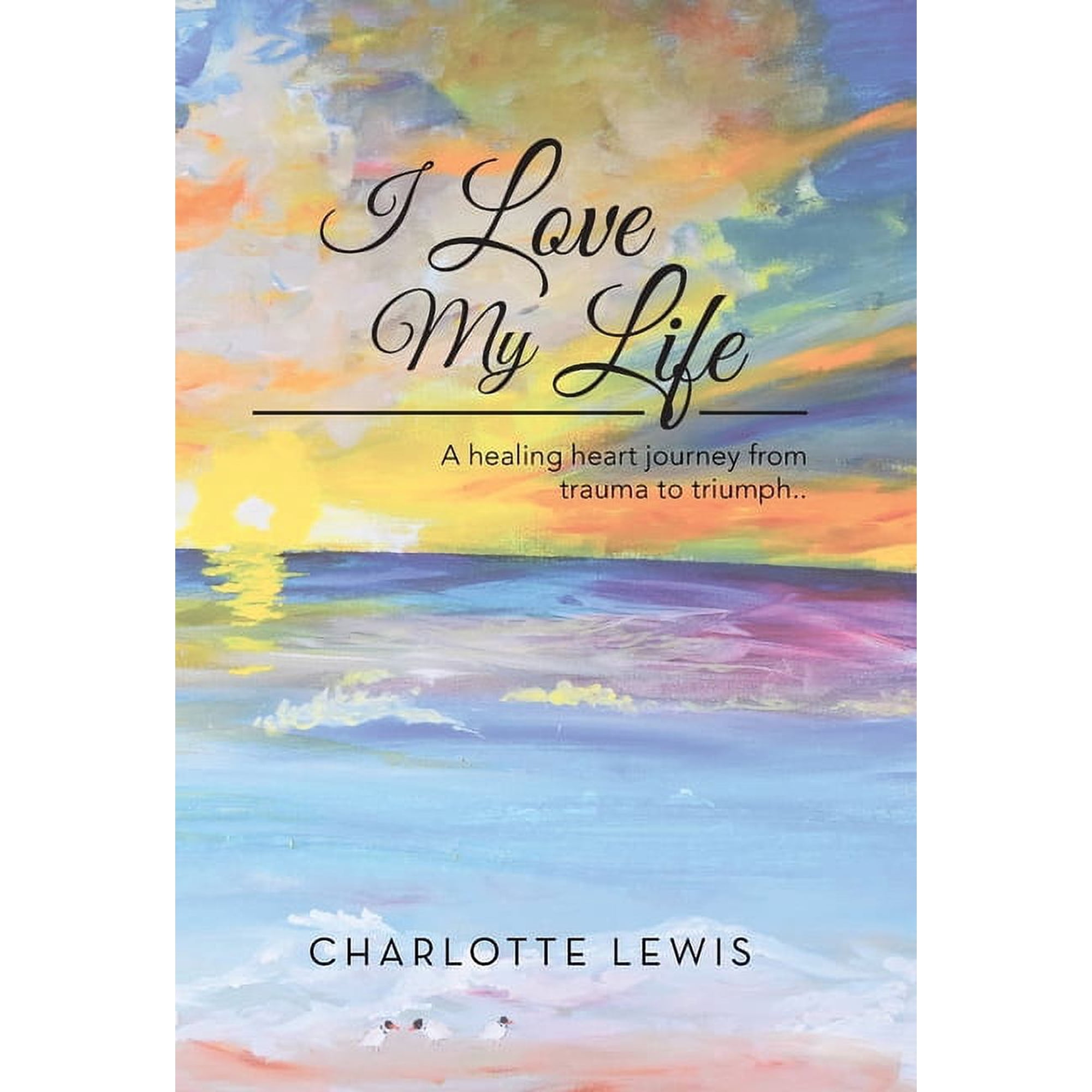 I Love My Life: A healing heart journey from trauma to triumph.. (Hardcover)