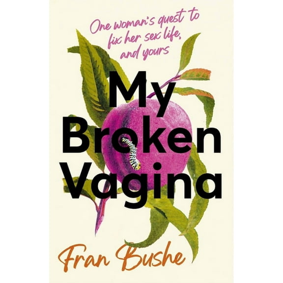 My Broken Vagina: One Woman's Journey to Solve Sex, (Hardcover)