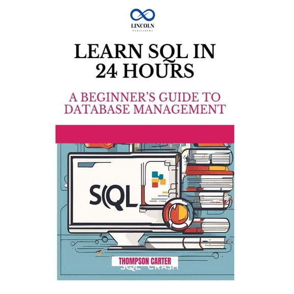 Learn SQL in 24 Hours: A Beginner's Guide to Database Management, (Paperback)