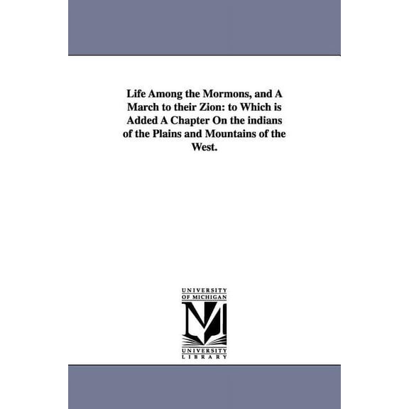 Life Among the Mormons, and A March to their Zion: to Which is Added A Chapter On the indians of the Plains and Mountain, (Paperback)
