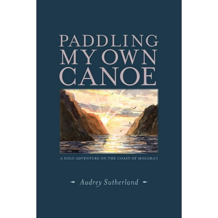 Paddling My Own Canoe A Solo Adventure On the Coast of Molokai