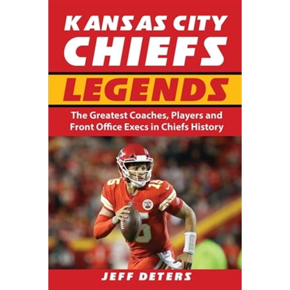 Pre-Owned Kansas City Chiefs Legends: The Greatest Coaches, Players and Front Office Execs in Chiefs History (Paperback) 1733269703 9781733269704