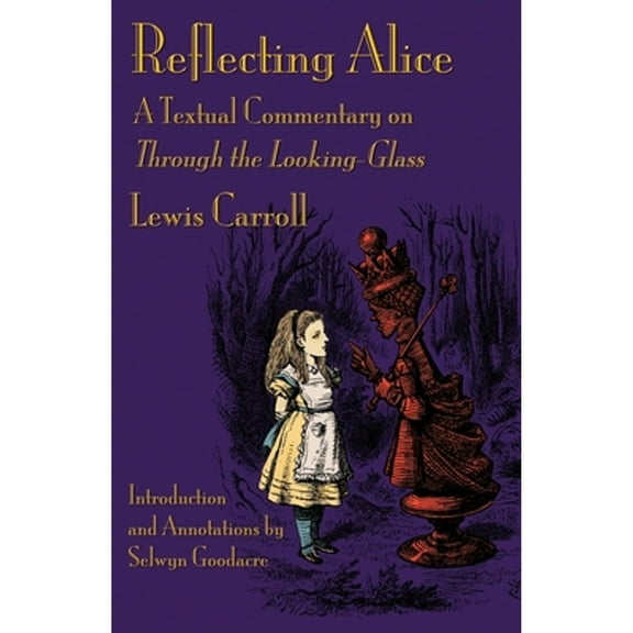 Reflecting Alice: A Textual Commentary on Through the Looking-Glass (Paperback) by Lewis Carroll, Selwyn Goodacre