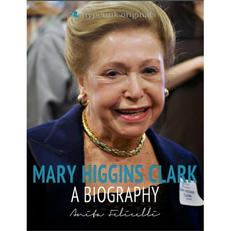 Mary Higgins Clark: A Biography: The life and times of Mary Higgins Clark, in one convenient little book. -