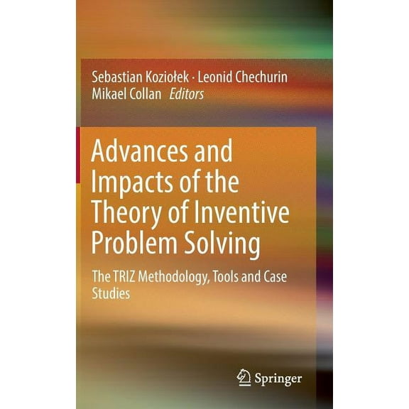 Advances and Impacts of the Theory of Inventive Problem Solving: The Triz Methodology, Tools and Case Studies, (Hardcover)