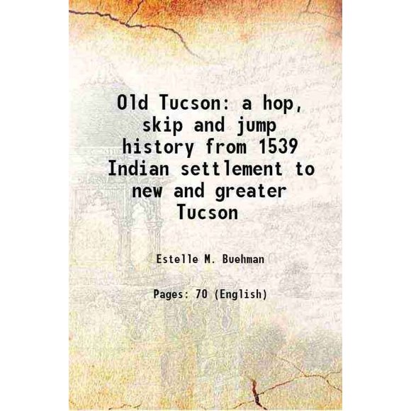 Old Tucson un Saut, Saut et Saute Histoire de la Colonie Indienne de 1539 à new and greater Tucson 1911 [Relié]
