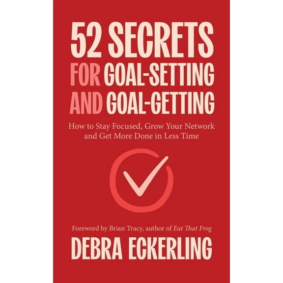 52 Secrets for Goal-Setting and Goal-Getting: How to Stay Focused, Grow Your Network and Get More Done in Less Time, (Paperback)