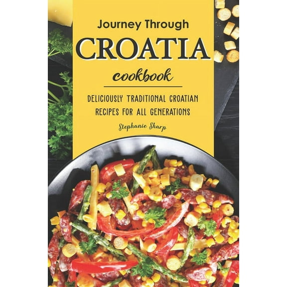 Journey Through Croatia Cookbook: Deliciously Traditional Croatian Recipes for All Generations (Paperback)