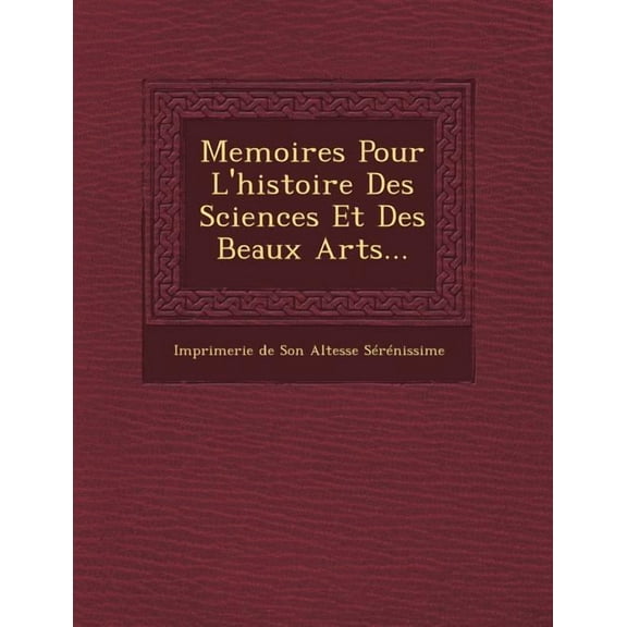 Memoires Pour L'Histoire Des Sciences Et Des Beaux Arts... (Paperback)